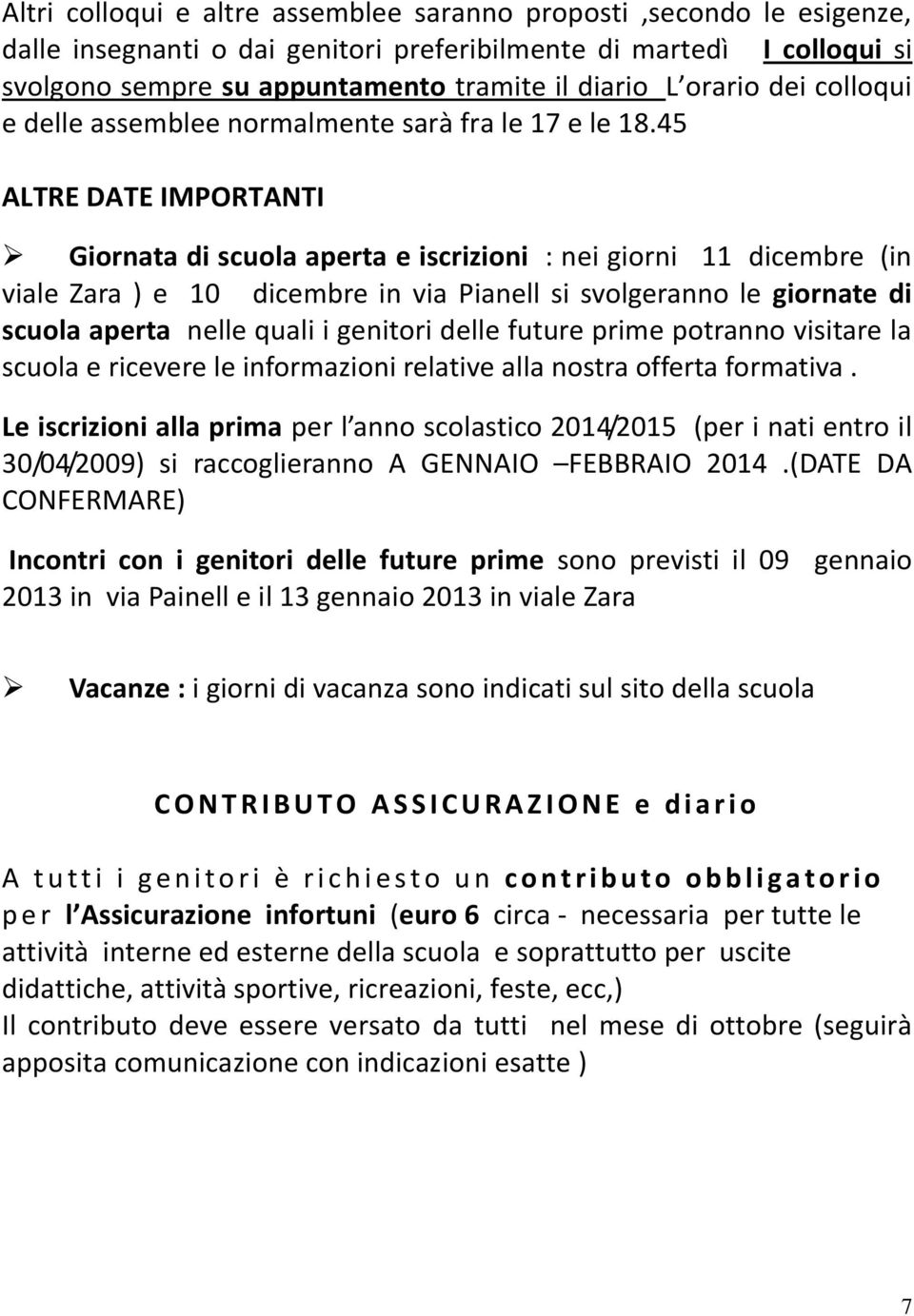 45 ALTRE DATE IMPORTANTI Giornata di scuola aperta e iscrizioni : nei giorni 11 dicembre (in viale Zara ) e 10 dicembre in via Pianell si svolgeranno le giornate di scuola aperta nelle quali i