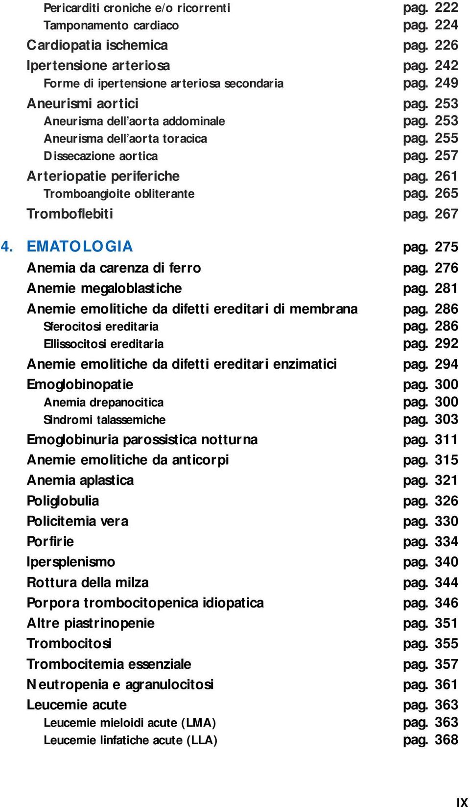 261 Tromboangioite obliterante pag. 265 Tromboflebiti pag. 267 4. EMATOLOGIA pag. 275 Anemia da carenza di ferro pag. 276 Anemie megaloblastiche pag.