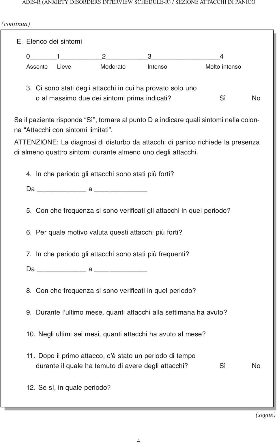 ATTENZIONE: La diagnosi di disturbo da attacchi di panico richiede la presenza di almeno quattro sintomi durante almeno uno degli attacchi. 4. In che periodo gli attacchi sono stati più forti? Da a 5.