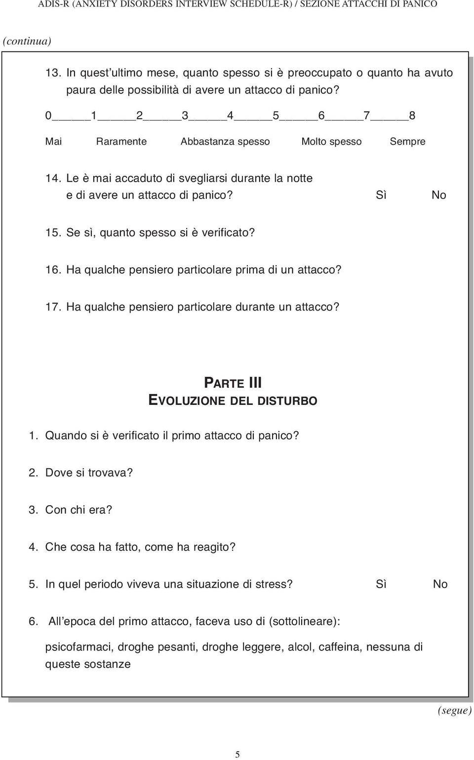 Se sì, quanto spesso si è verificato? 16. Ha qualche pensiero particolare prima di un attacco? 17. Ha qualche pensiero particolare durante un attacco? PARTE III EVOLUZIONE DEL DISTURBO 1.