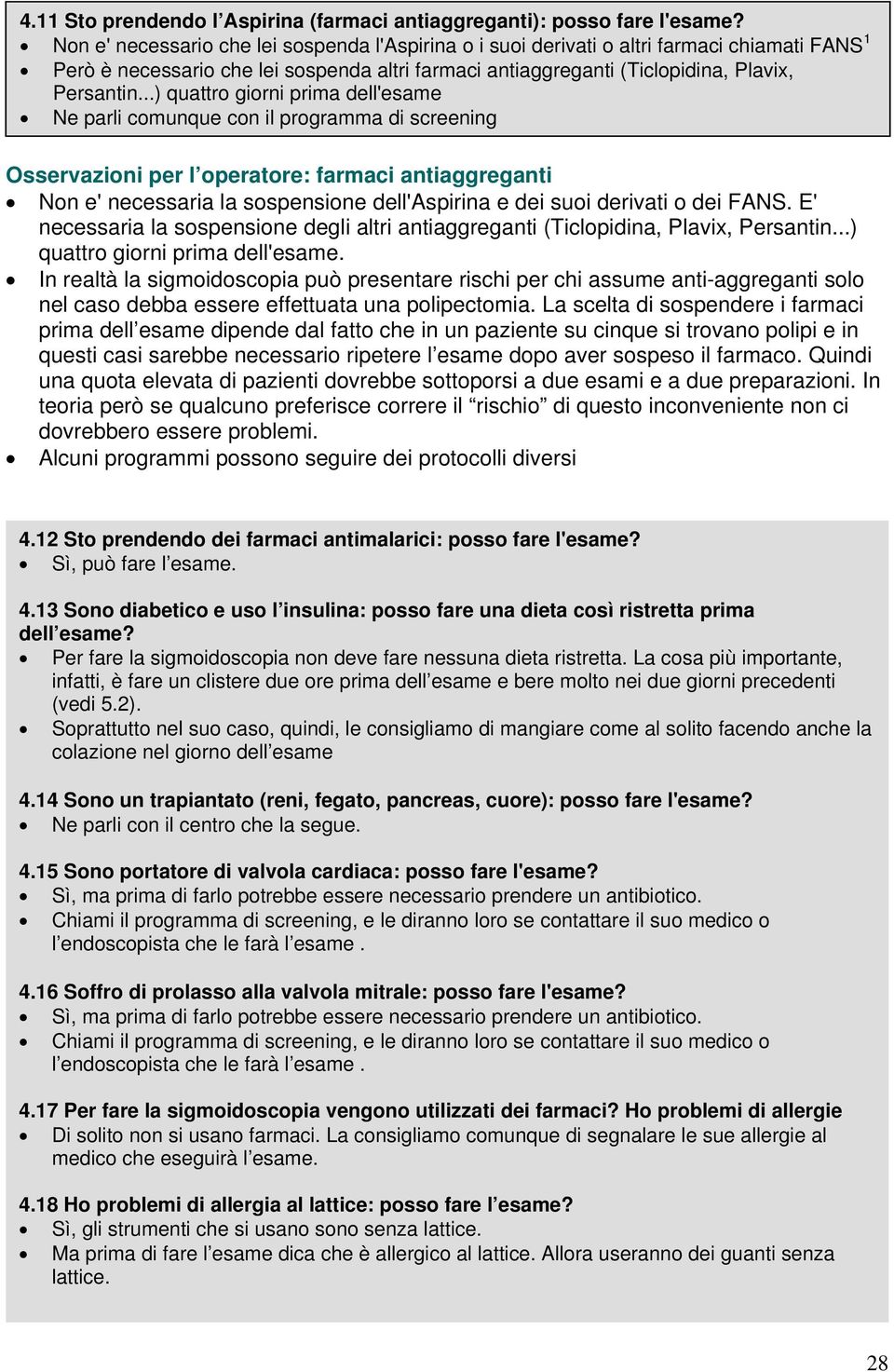 ..) quattro giorni prima dell'esame Ne parli comunque con il programma di screening Osservazioni per l operatore: farmaci antiaggreganti Non e' necessaria la sospensione dell'aspirina e dei suoi