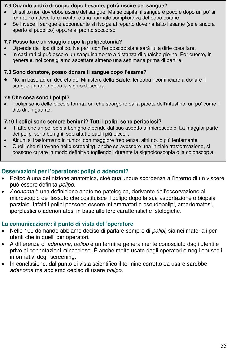 Se invece il sangue è abbondante si rivolga al reparto dove ha fatto l esame (se è ancora aperto al pubblico) oppure al pronto soccorso 7.7 Posso fare un viaggio dopo la polipectomia?