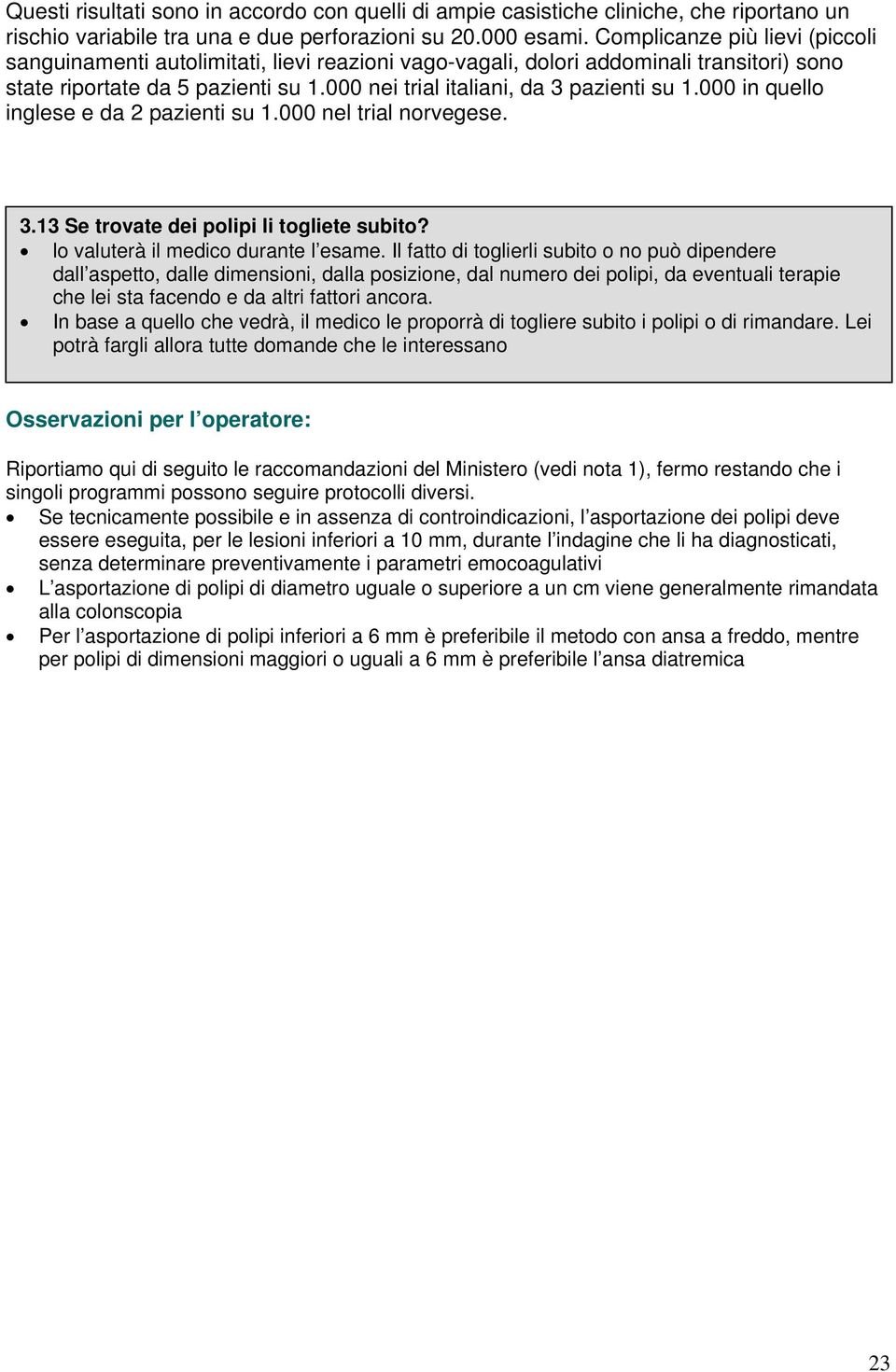 000 in quello inglese e da 2 pazienti su 1.000 nel trial norvegese. 3.13 Se trovate dei polipi li togliete subito? lo valuterà il medico durante l esame.