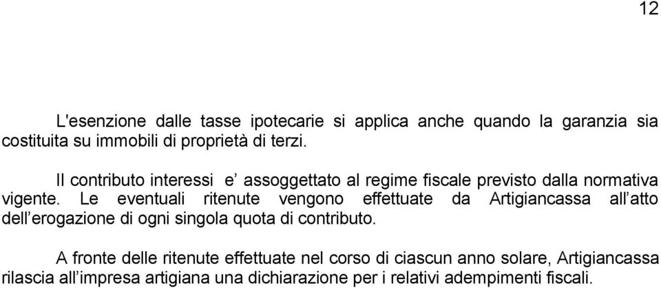 Le eventuali ritenute vengono effettuate da Artigiancassa all atto dell erogazione di ogni singola quota di contributo.