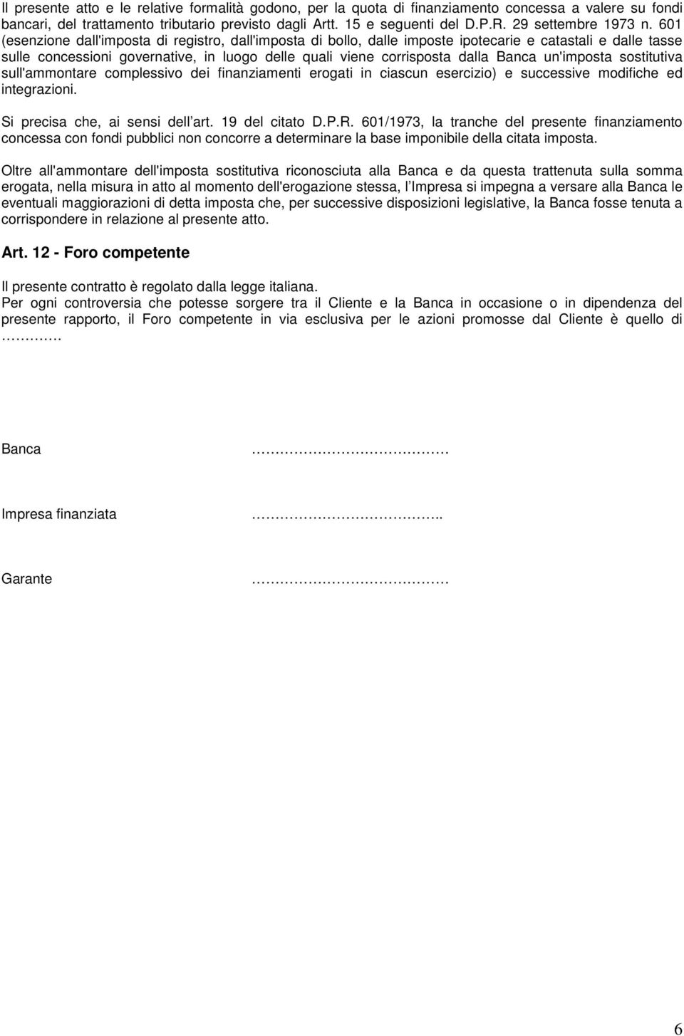 601 (esenzione dall'imposta di registro, dall'imposta di bollo, dalle imposte ipotecarie e catastali e dalle tasse sulle concessioni governative, in luogo delle quali viene corrisposta dalla Banca