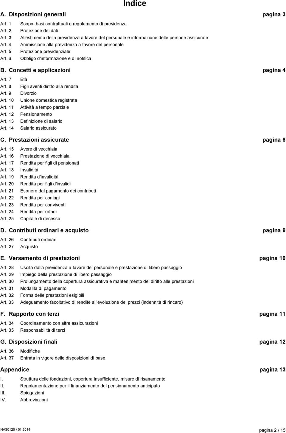 favore del personale Protezione previdenziale Obbligo d'informazione e di notifica B. Concetti e applicazioni pagina 4 Art. 7 Art. 8 Art. 9 Art. 10 Art. 11 Art. 12 Art. 13 Art.