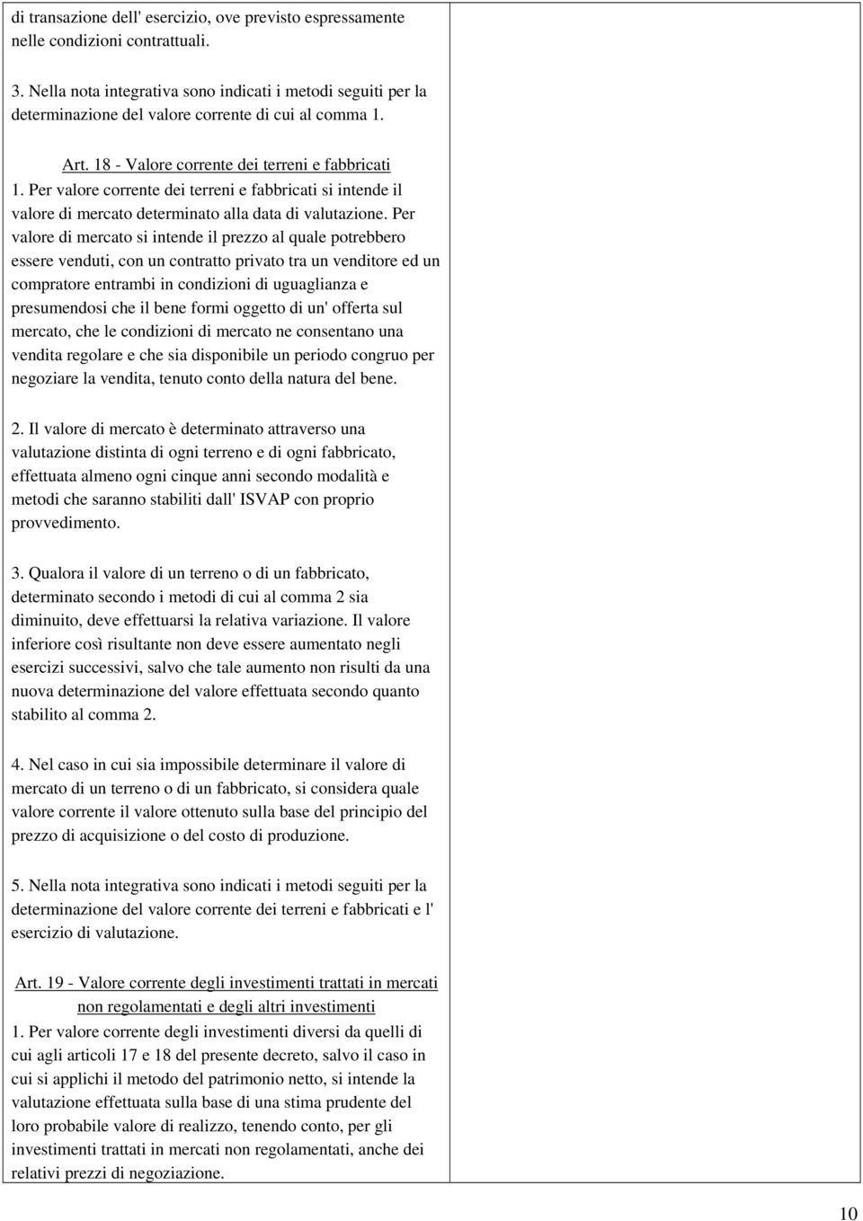 Per valore corrente dei terreni e fabbricati si intende il valore di mercato determinato alla data di valutazione.