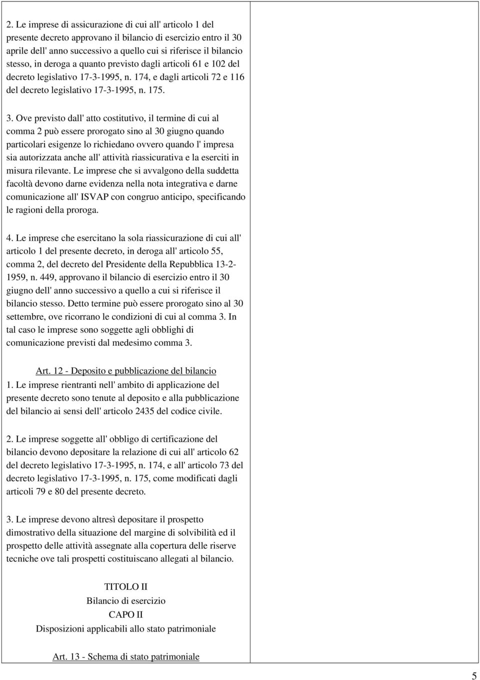 Ove previsto dall' atto costitutivo, il termine di cui al comma 2 può essere prorogato sino al 30 giugno quando particolari esigenze lo richiedano ovvero quando l' impresa sia autorizzata anche all'