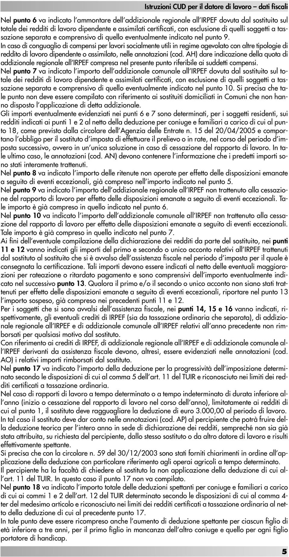 In caso di conguaglio di compensi per lavori socialmente utili in regime agevolato con altre tipologie di reddito di lavoro dipendente o assimilato, nelle annotazioni (cod.