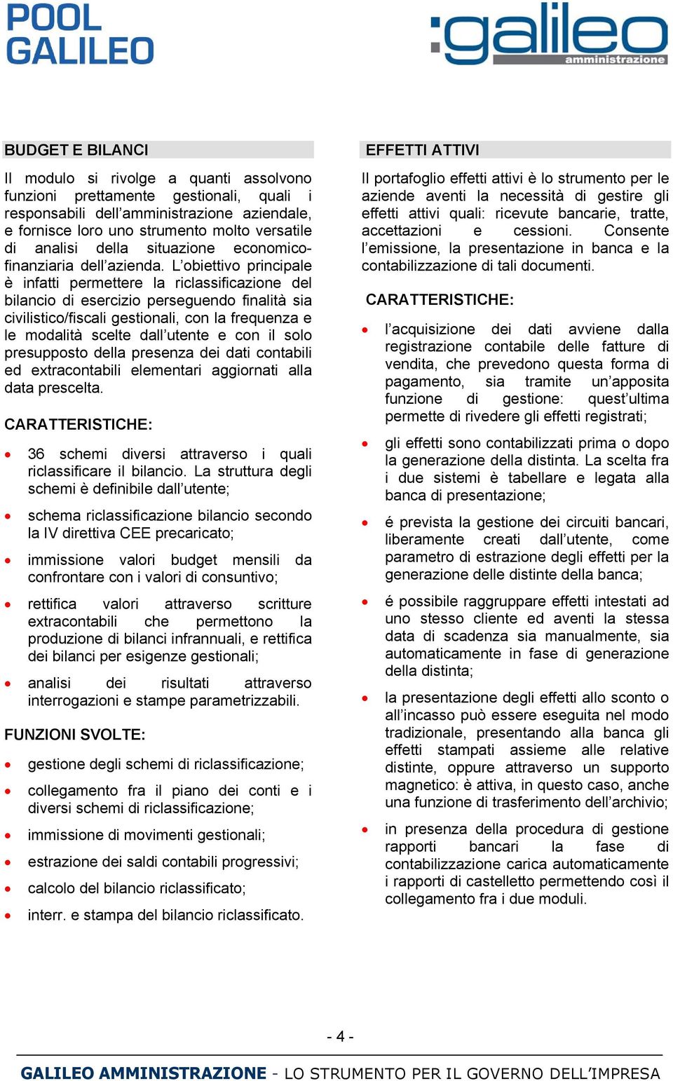 L obiettivo principale è infatti permettere la riclassificazione del bilancio di esercizio perseguendo finalità sia civilistico/fiscali gestionali, con la frequenza e le modalità scelte dall utente e