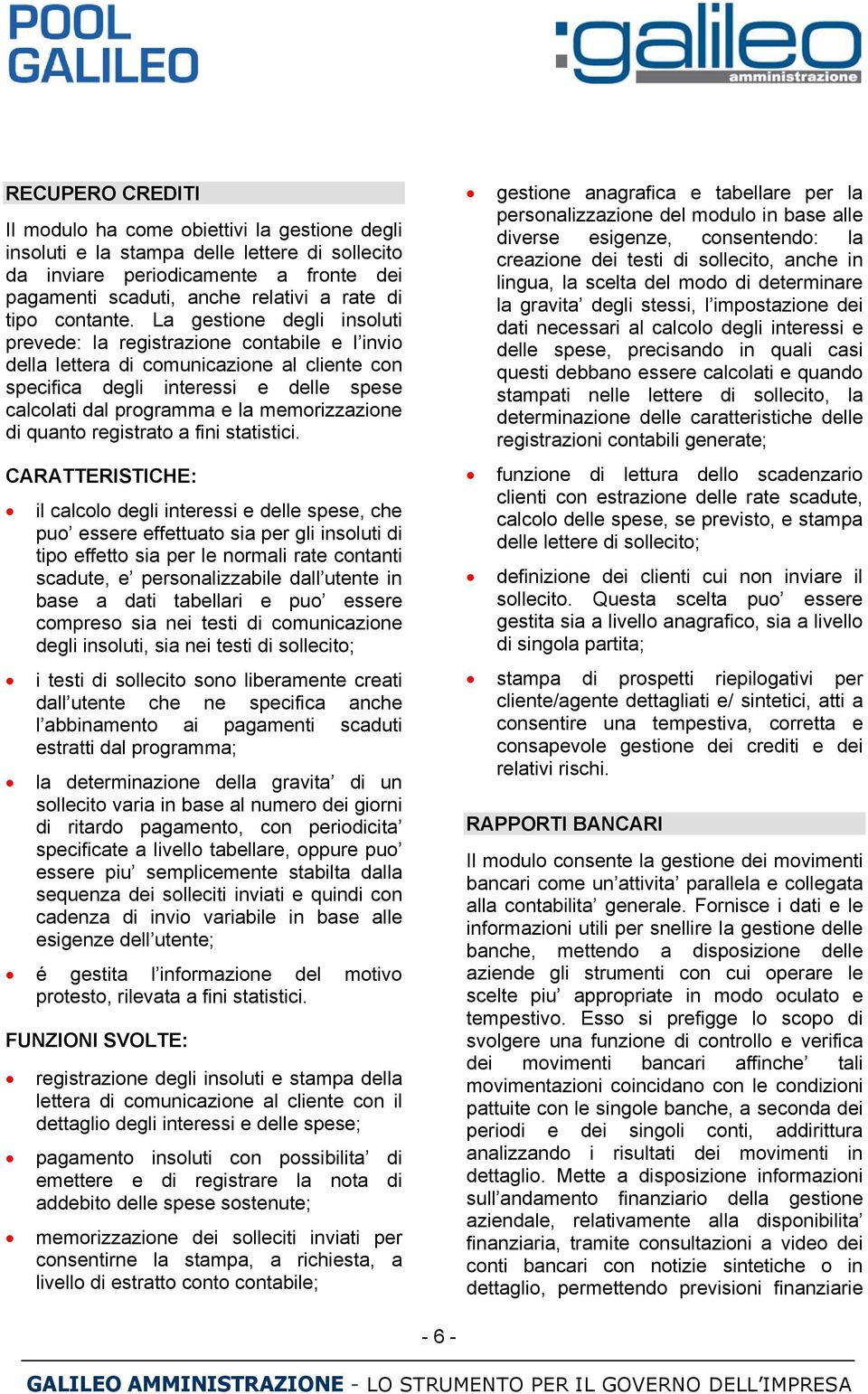 La gestione degli insoluti prevede: la registrazione contabile e l invio della lettera di comunicazione al cliente con specifica degli interessi e delle spese calcolati dal programma e la