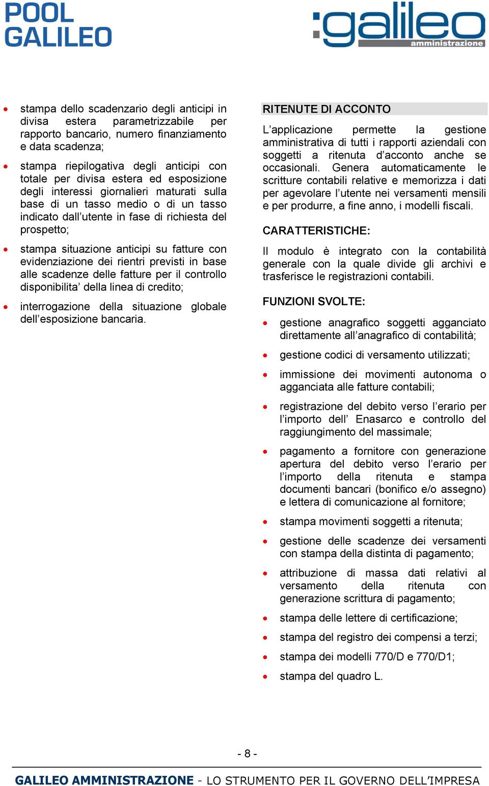 evidenziazione dei rientri previsti in base alle scadenze delle fatture per il controllo disponibilita della linea di credito; interrogazione della situazione globale dell esposizione bancaria.