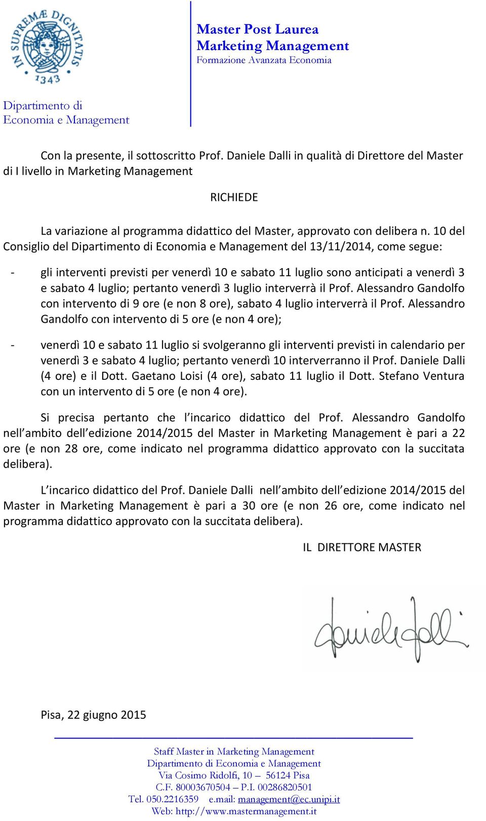 10 del Consiglio del del 13/11/2014, come segue: - gli interventi previsti per venerdì 10 e sabato 11 luglio sono anticipati a venerdì 3 e sabato 4 luglio; pertanto venerdì 3 luglio interverrà il