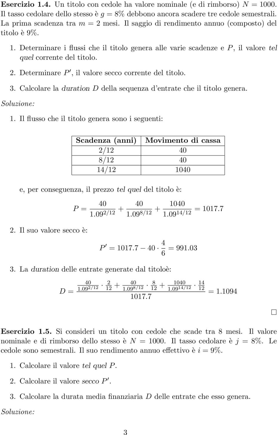 Determinare P, il valore secco corrente del titolo. 3. Calcolare la duration D della sequenza d entrate che il titolo genera. 1.