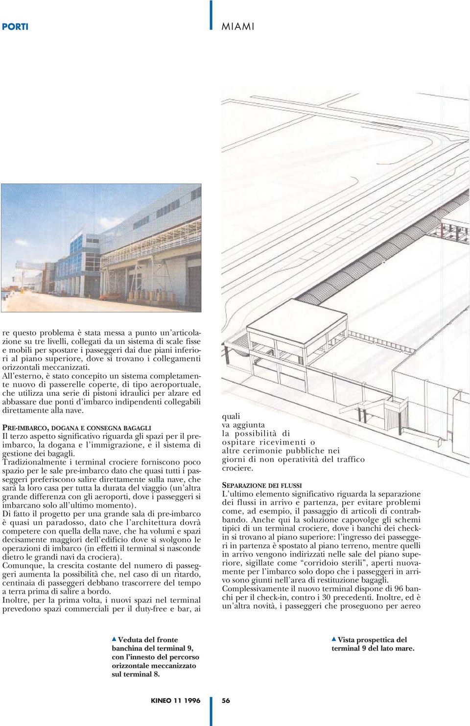 All esterno, è stato concepito un sistema completamente nuovo di passerelle coperte, di tipo aeroportuale, che utilizza una serie di pistoni idraulici per alzare ed abbassare due ponti d imbarco