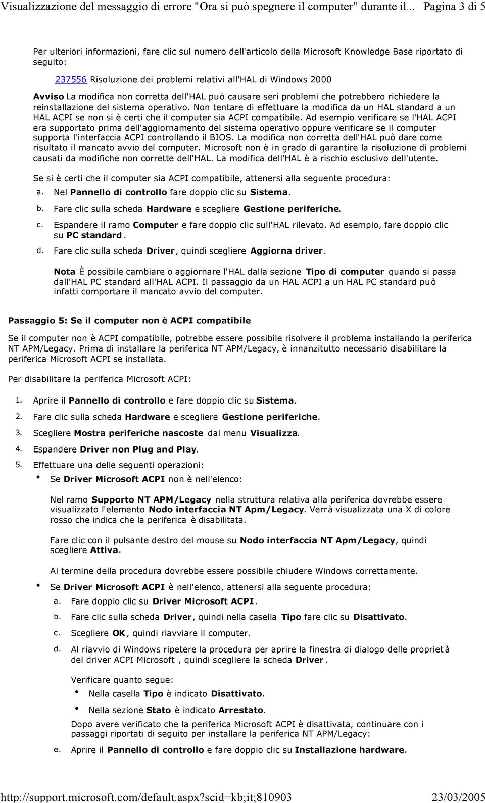 Non tentare di effettuare la modifica da un HAL standard a un HAL ACPI se non si è certi che il computer sia ACPI compatibile.