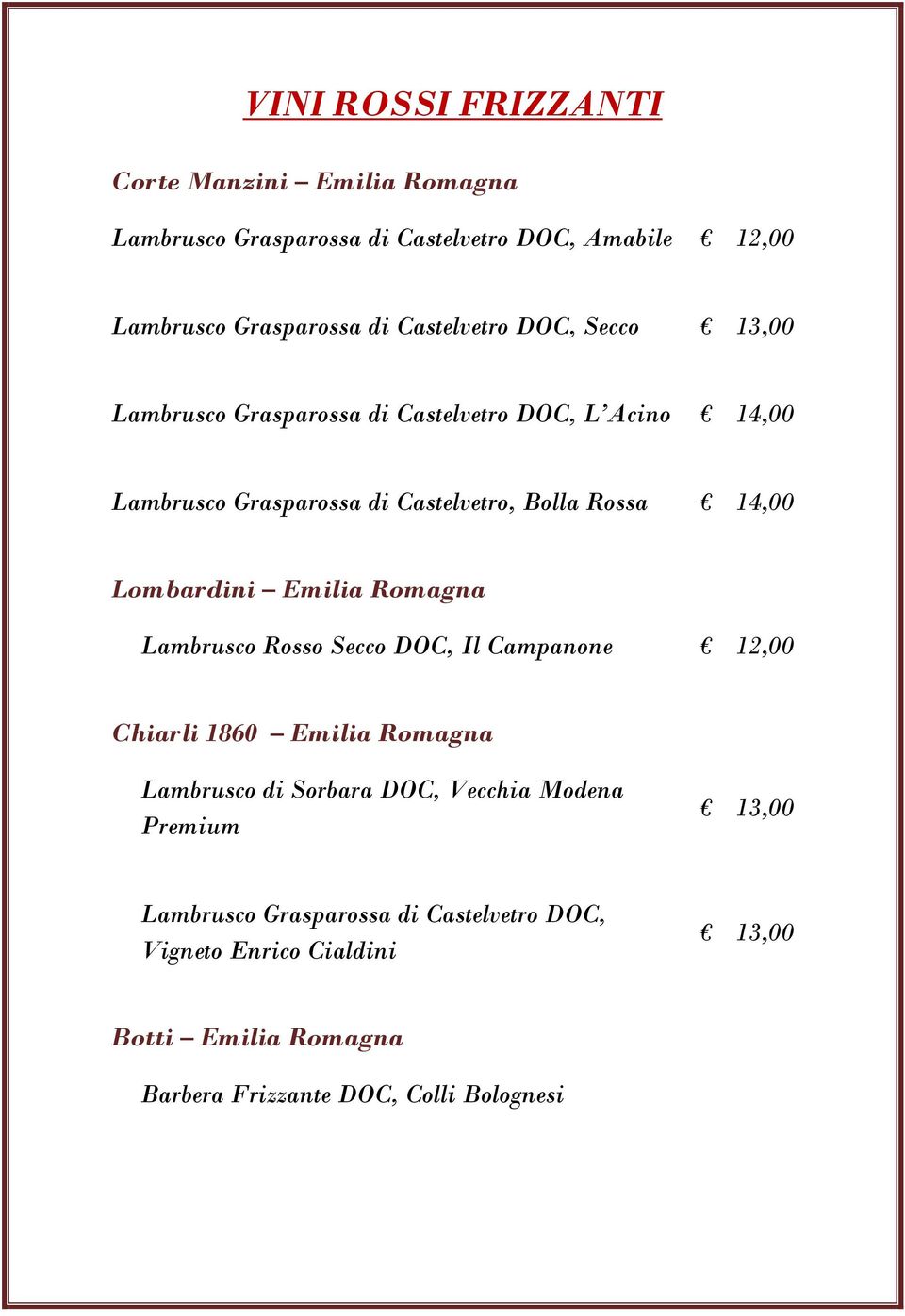 14,00 Lombardini Emilia Romagna Lambrusco Rosso Secco DOC, Il Campanone 12,00 Chiarli 1860 Emilia Romagna Lambrusco di Sorbara DOC, Vecchia