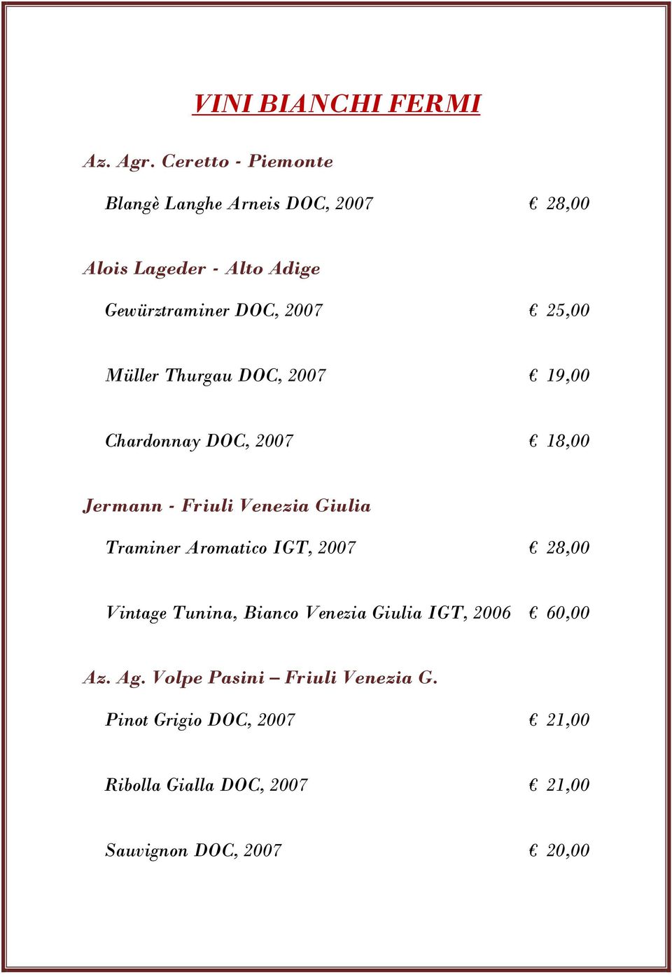 25,00 Müller Thurgau DOC, 2007 19,00 Chardonnay DOC, 2007 18,00 Jermann - Friuli Venezia Giulia Traminer