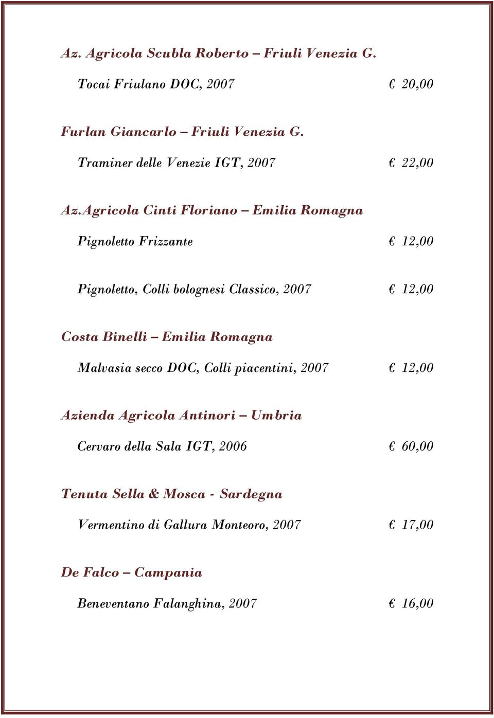 Agricola Cinti Floriano Emilia Romagna Pignoletto Frizzante 12,00 Pignoletto, Colli bolognesi Classico, 2007 12,00 Costa Binelli Emilia