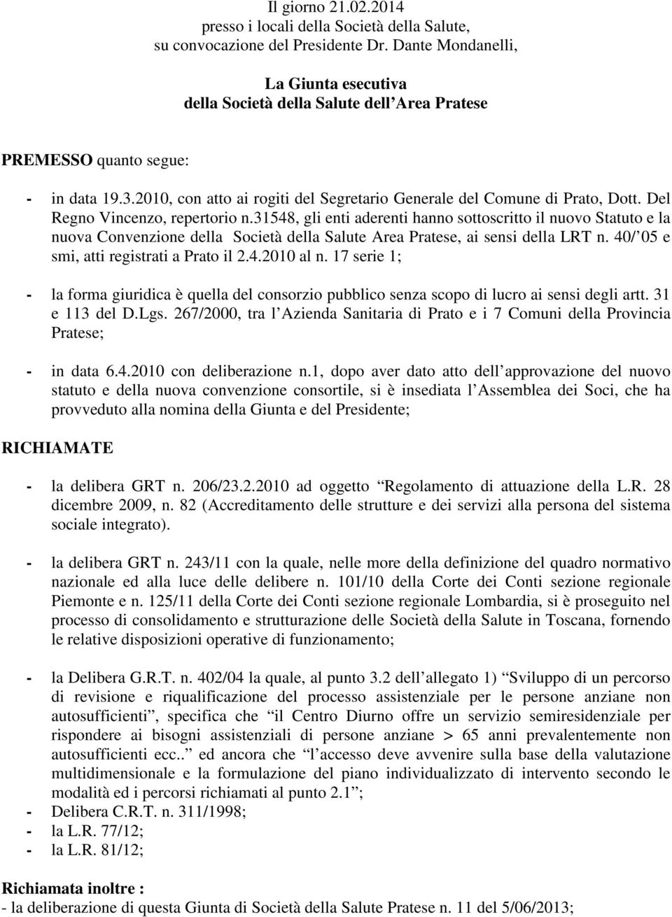 Del Regno Vincenzo, repertorio n.31548, gli enti aderenti hanno sottoscritto il nuovo Statuto e la nuova Convenzione della Società della Salute Area Pratese, ai sensi della LRT n.