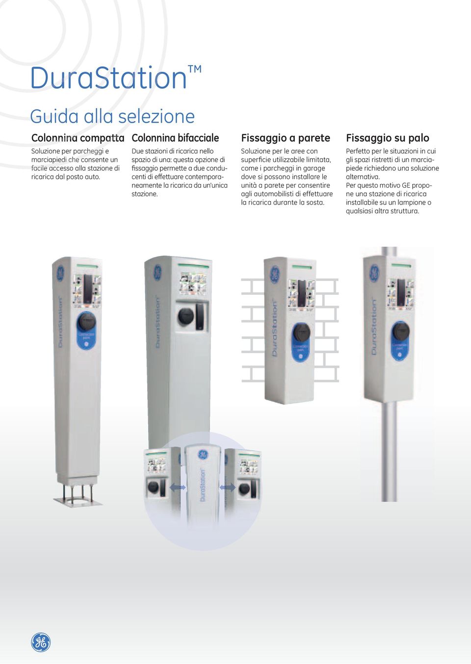 Fissaggio a parete Soluzione per le aree con superficie utilizzabile limitata, come i parcheggi in garage dove si possono installare le unità a parete per consentire agli automobilisti di effettuare