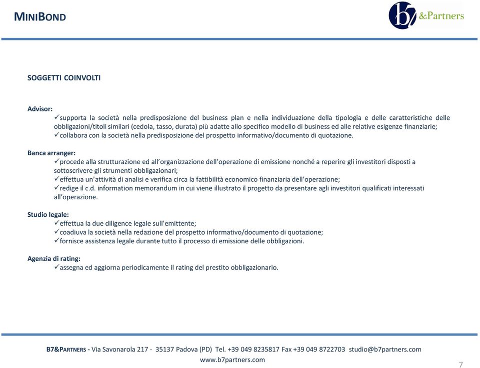 Banca arranger: procede alla strutturazione ed all organizzazione dell operazione di emissione nonché a reperire gli investitori disposti a sottoscrivere gli strumenti obbligazionari; effettua un