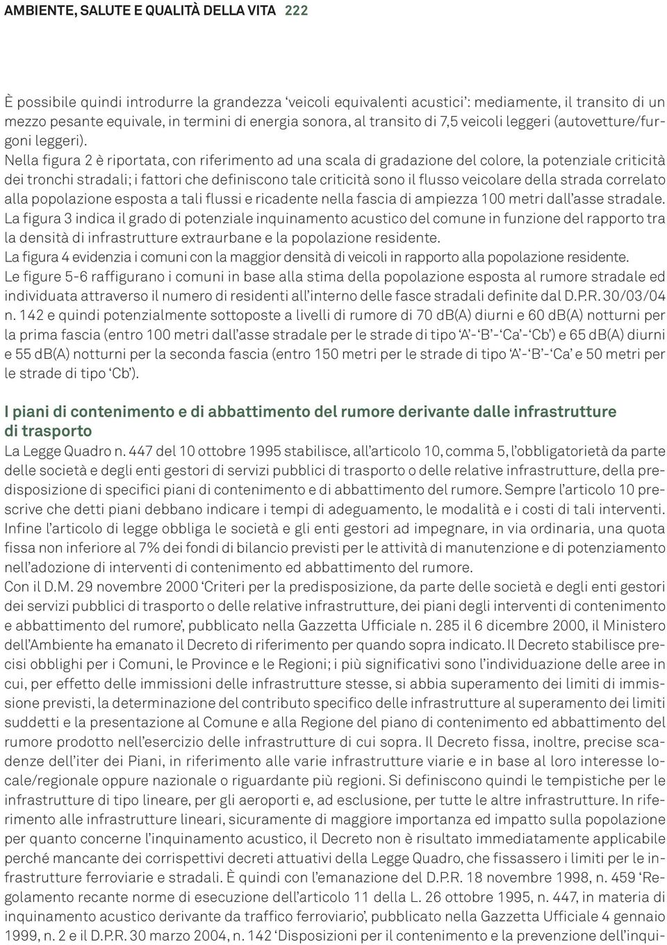 Nella figura 2 è riportata, con riferimento ad una scala di gradazione del colore, la potenziale criticità dei tronchi stradali; i fattori che definiscono tale criticità sono il flusso veicolare