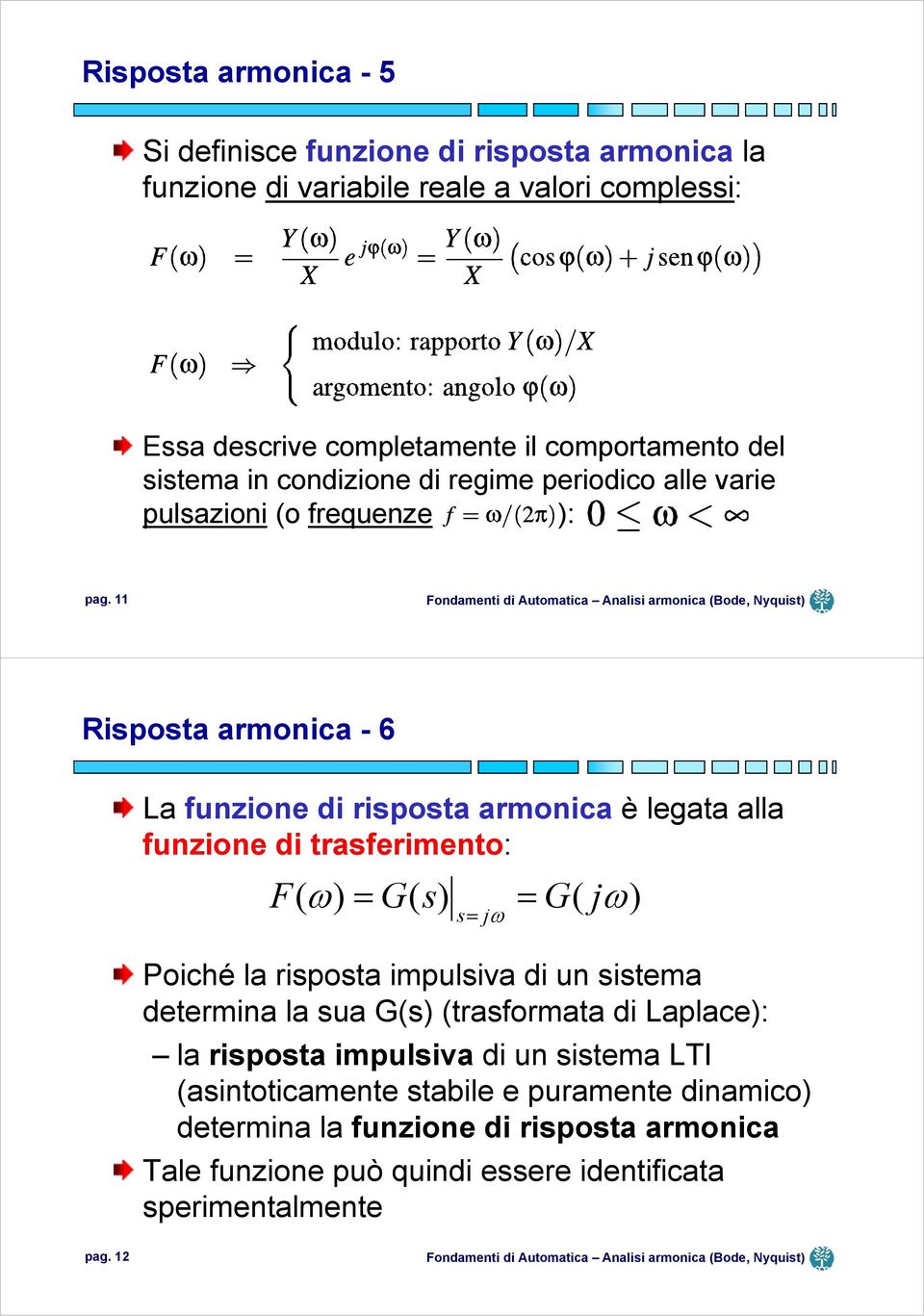 Risposta armonica - 6 La funzione di risposta armonica è legata alla funzione di trasferimento: F( ) G( s) G( j) = = s = j Poiché la risposta impulsiva di un