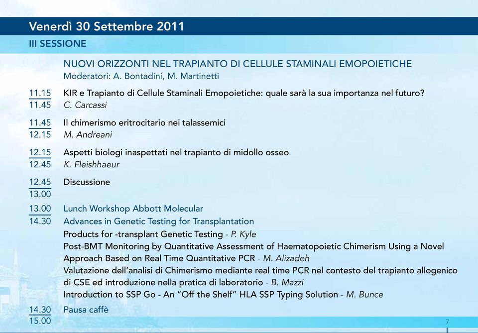 15 Aspetti biologi inaspettati nel trapianto di midollo osseo 12.45 K. Fleishhaeur 12.45 Discussione 13.00 13.00 Lunch Workshop Abbott Molecular 14.