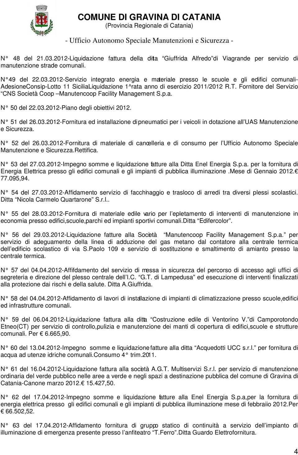 2012-Piano degli obiettivi 2012. N 51 del 26.03.2012-Fornitura ed installazione di pneumatici per i veicoli in dotazione all UAS Manutenzione e Sicurezza. N 52 del 26.03.2012-Fornitura di materiale di cancelleria e di consumo per l Ufficio Autonomo Speciale Manutenzione e Sicurezza.