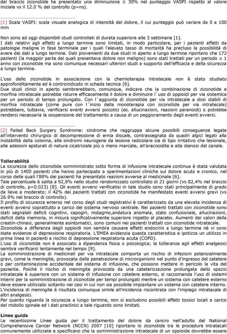 I dati relativi agli effetti a lungo termine sono limitati, in modo particolare, per i pazienti affetti da patologie maligne in fase terminale per i quali l elevato tasso di mortalità ha precluso la