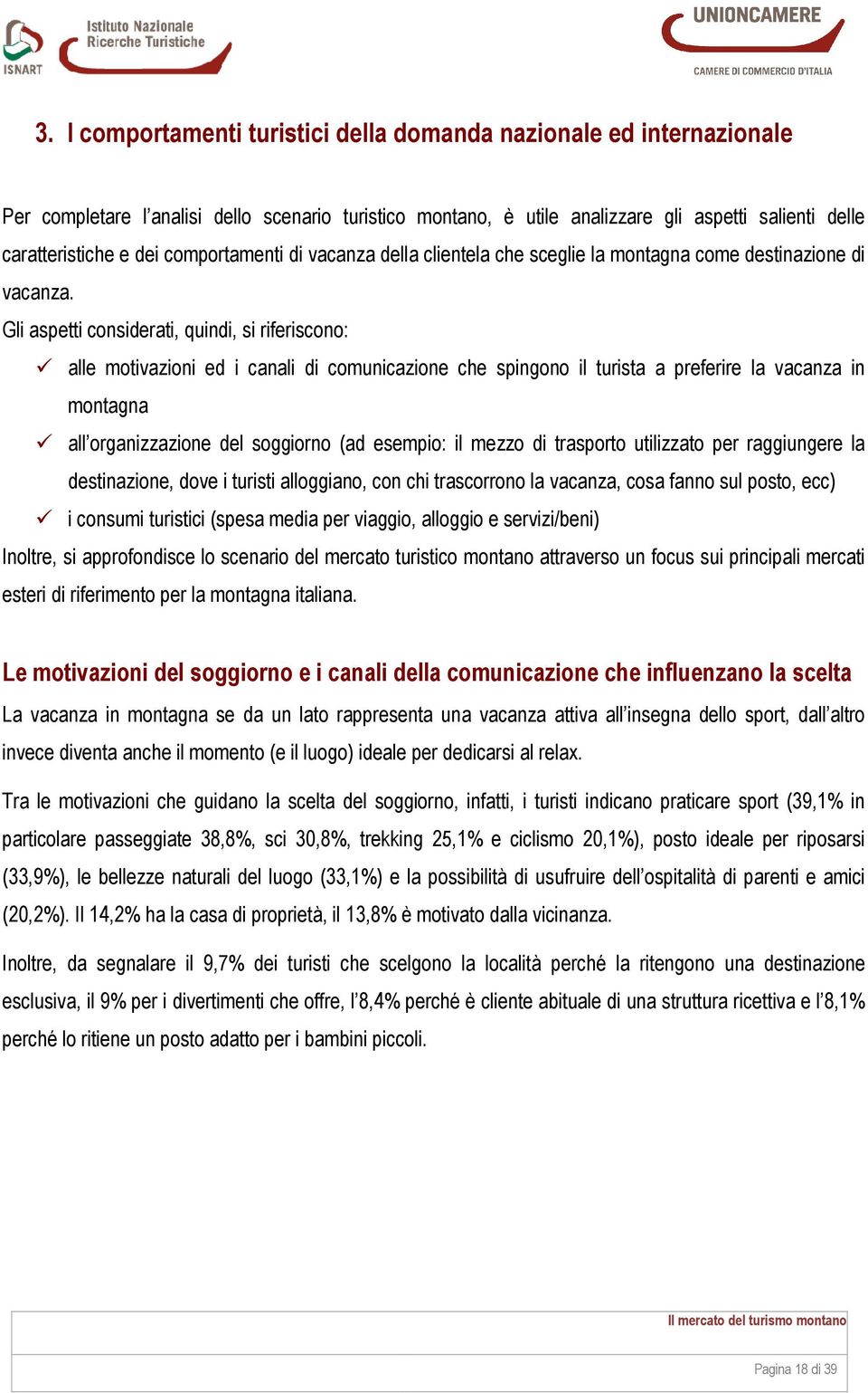 Gli aspetti considerati, quindi, si riferiscono: alle motivazioni ed i canali di comunicazione che spingono il turista a preferire la vacanza in montagna all organizzazione del soggiorno (ad esempio: