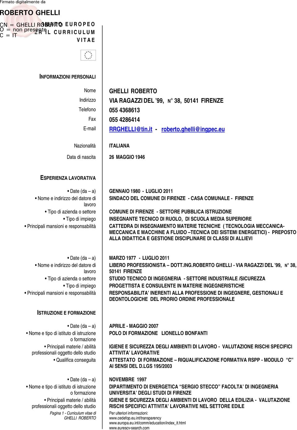 eu Nazionalità ITALIANA Data di nascita 26 MAGGIO 1946 ESPERIENZA LAVORATIVA Date (da a) GENNAIO 1980 - LUGLIO 2011 Nome e indirizzo del datore di SINDACO DEL COMUNE DI FIRENZE - CASA COMUNALE -