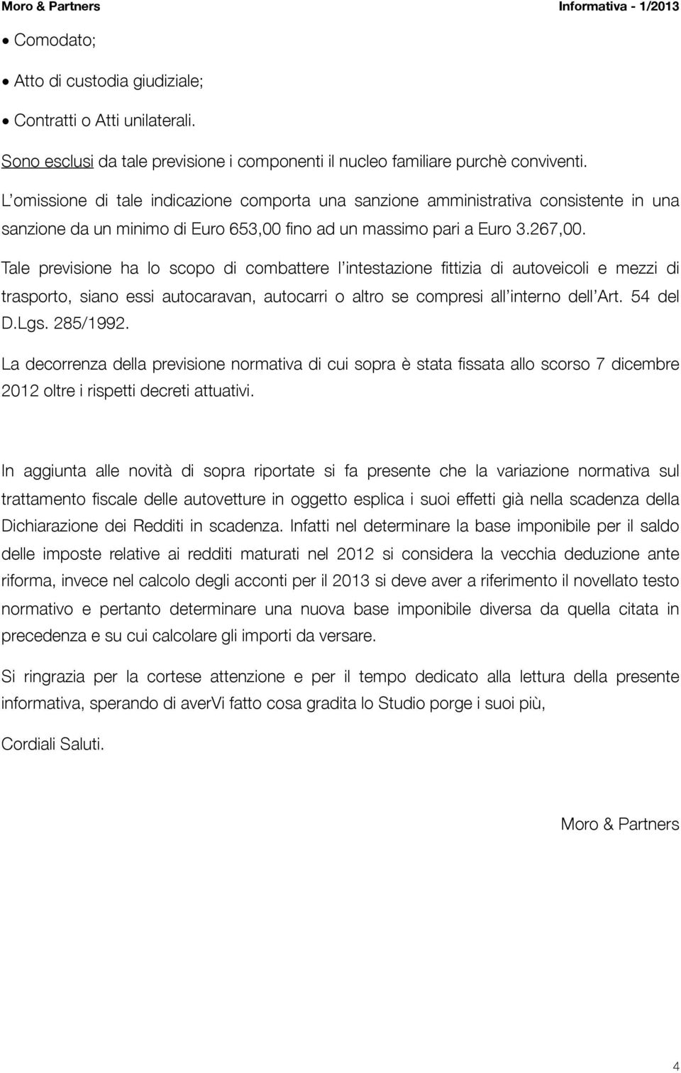 Tale previsione ha lo scopo di combattere l intestazione fittizia di autoveicoli e mezzi di trasporto, siano essi autocaravan, autocarri o altro se compresi all interno dell Art. 54 del D.Lgs.