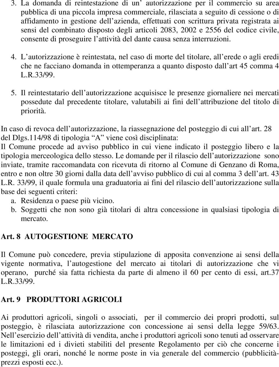 L autorizzazione è reintestata, nel caso di morte del titolare, all erede o agli eredi che ne facciano domanda in ottemperanza a quanto disposto dall art 45 comma 4 L.R.33/99. 5.