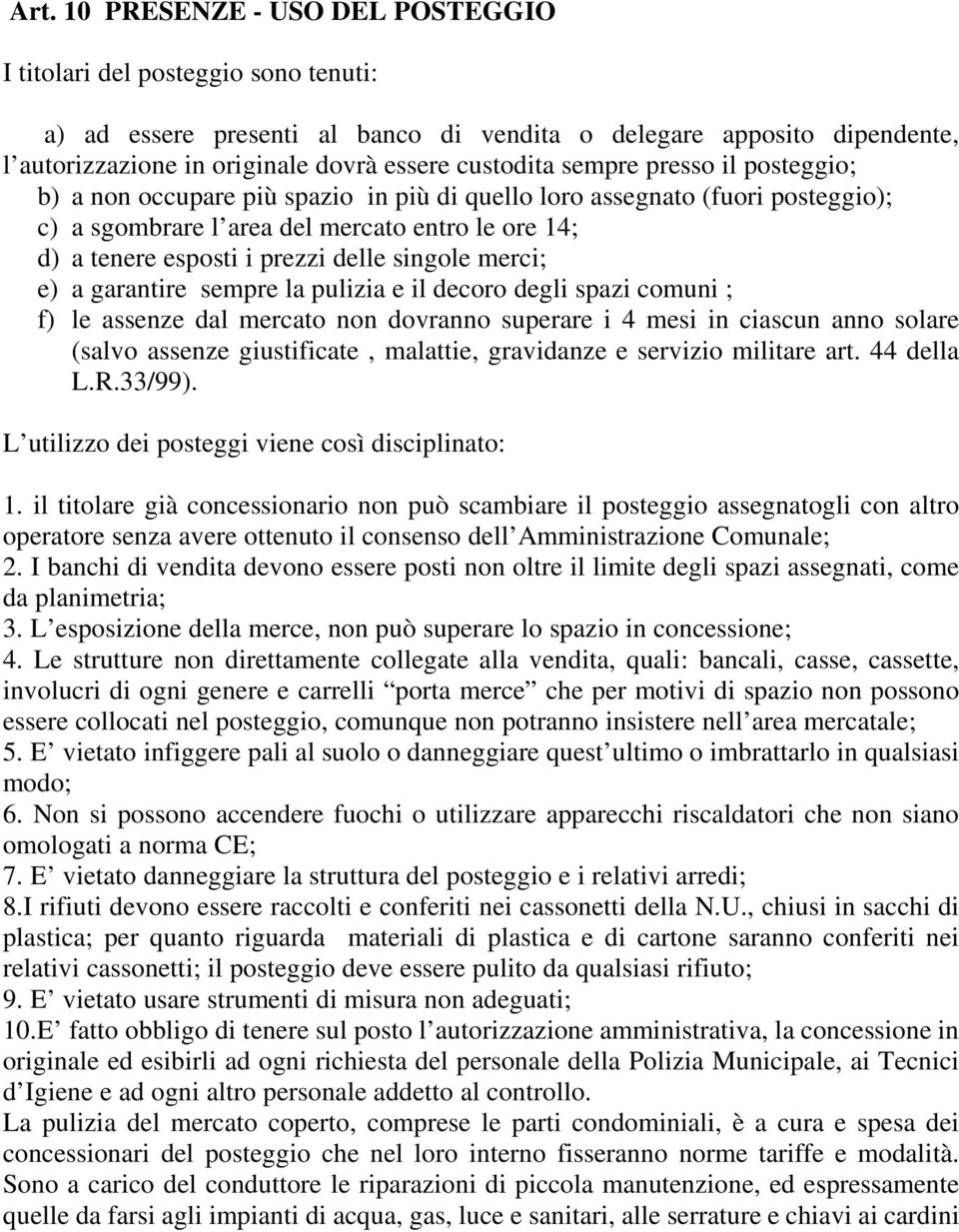 delle singole merci; e) a garantire sempre la pulizia e il decoro degli spazi comuni ; f) le assenze dal mercato non dovranno superare i 4 mesi in ciascun anno solare (salvo assenze giustificate,