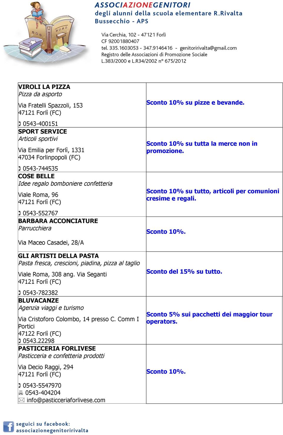 ang. Via Seganti ( 0543-782382 BLUVACANZE Agenzia viaggi e turismo Via Cristoforo Colombo, 14 presso C. Comm I Portici ( 0543.