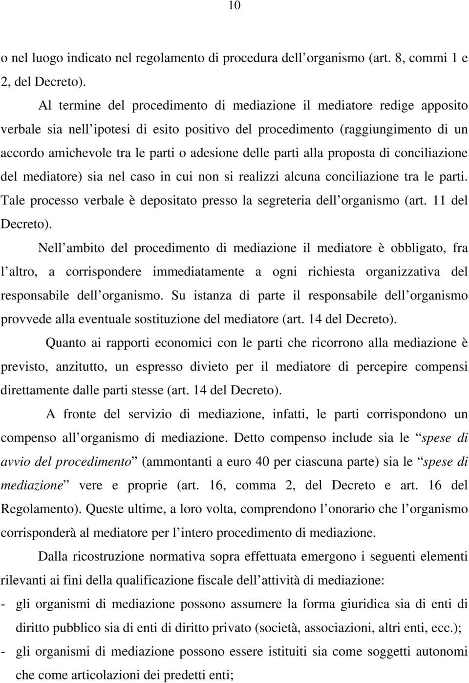 delle parti alla proposta di conciliazione del mediatore) sia nel caso in cui non si realizzi alcuna conciliazione tra le parti.