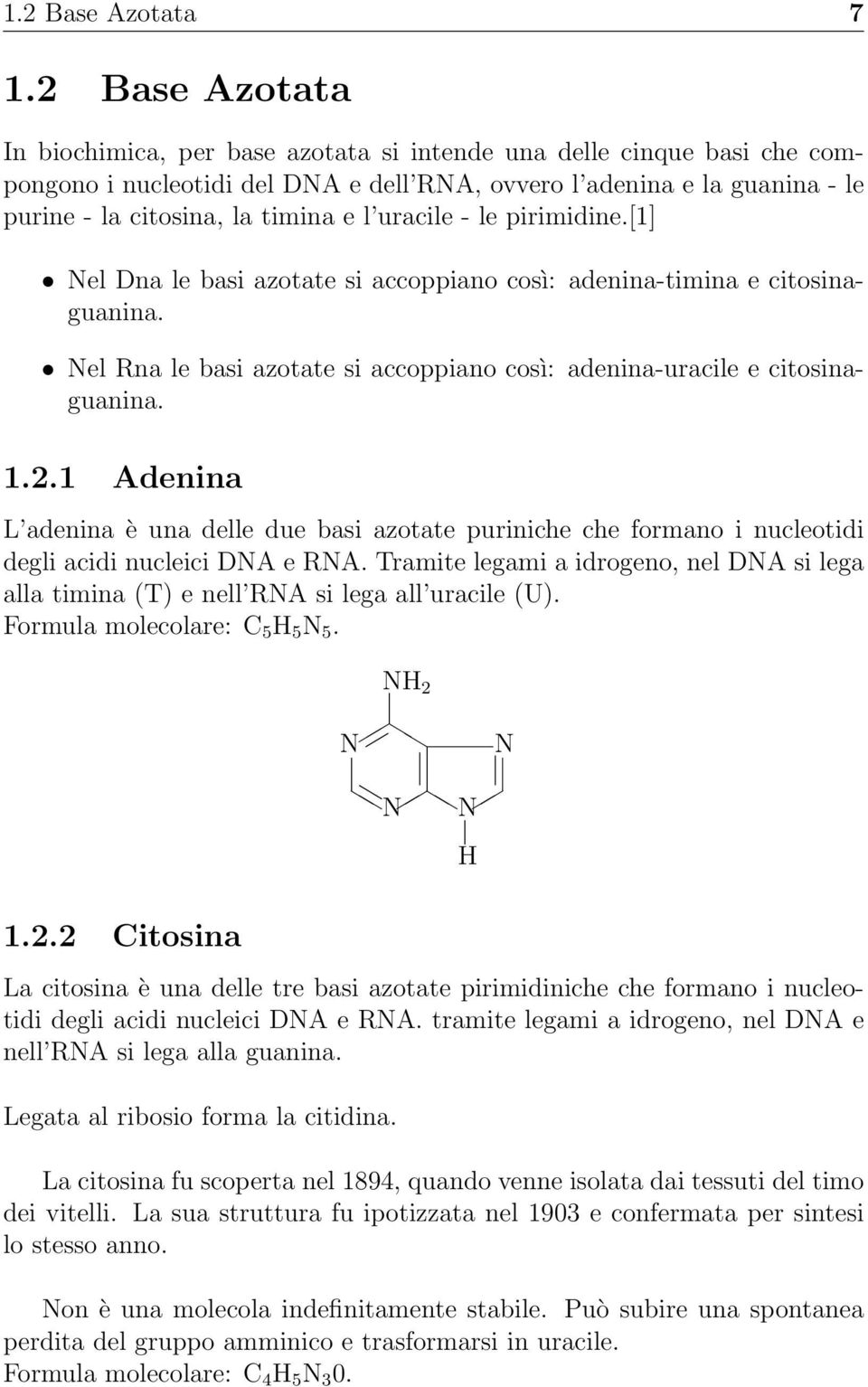 uracile - le pirimidine.[1] Nel Dna le basi azotate si accoppiano così: adenina-timina e citosinaguanina. Nel Rna le basi azotate si accoppiano così: adenina-uracile e citosinaguanina. 1.2.