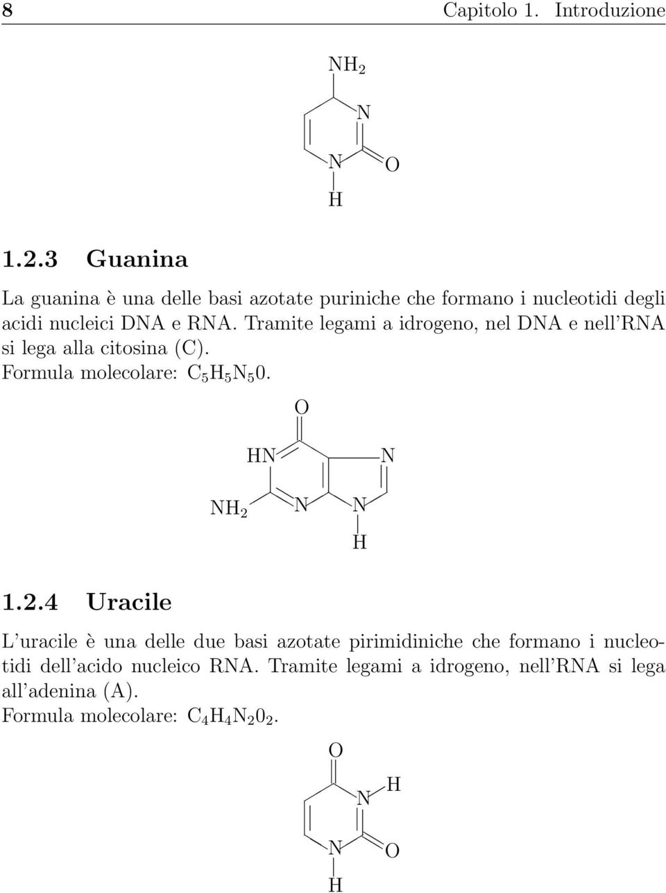 Tramite legami a idrogeno, nel DNA e nell RNA si lega alla citosina (C). Formula molecolare: C 5 H 5 N 5 0. O HN N NH 2 N N H 1.