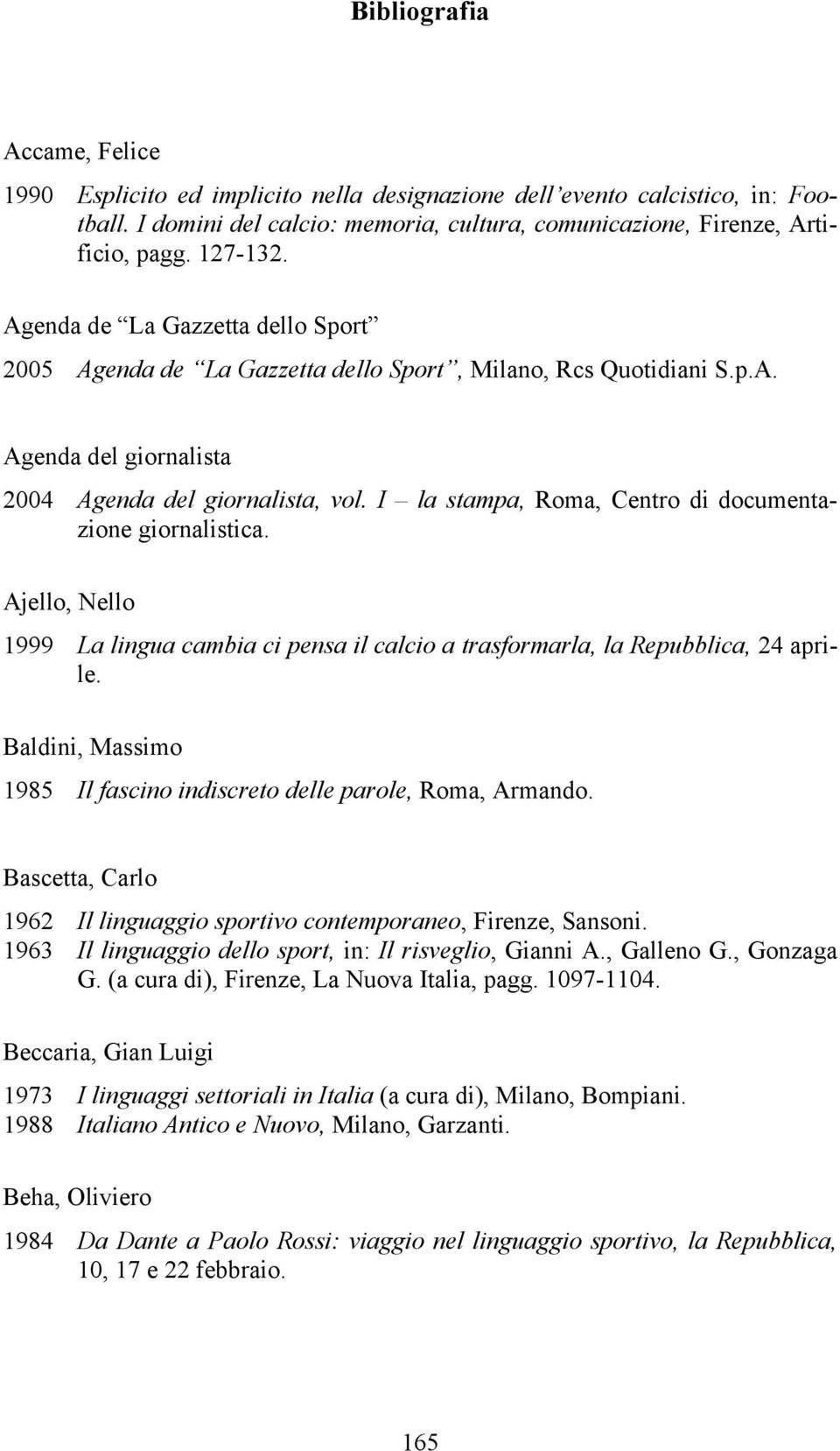 I la stampa, Roma, Centro di documentazione giornalistica. Ajello, Nello 1999 La lingua cambia ci pensa il calcio a trasformarla, la Repubblica, 24 aprile.