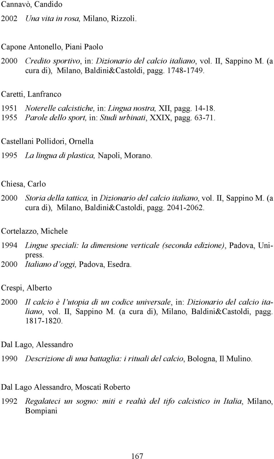 63-71. Castellani Pollidori, Ornella 1995 La lingua di plastica, Napoli, Morano. Chiesa, Carlo 2000 Storia della tattica, in Dizionario del calcio italiano, vol. II, Sappino M.