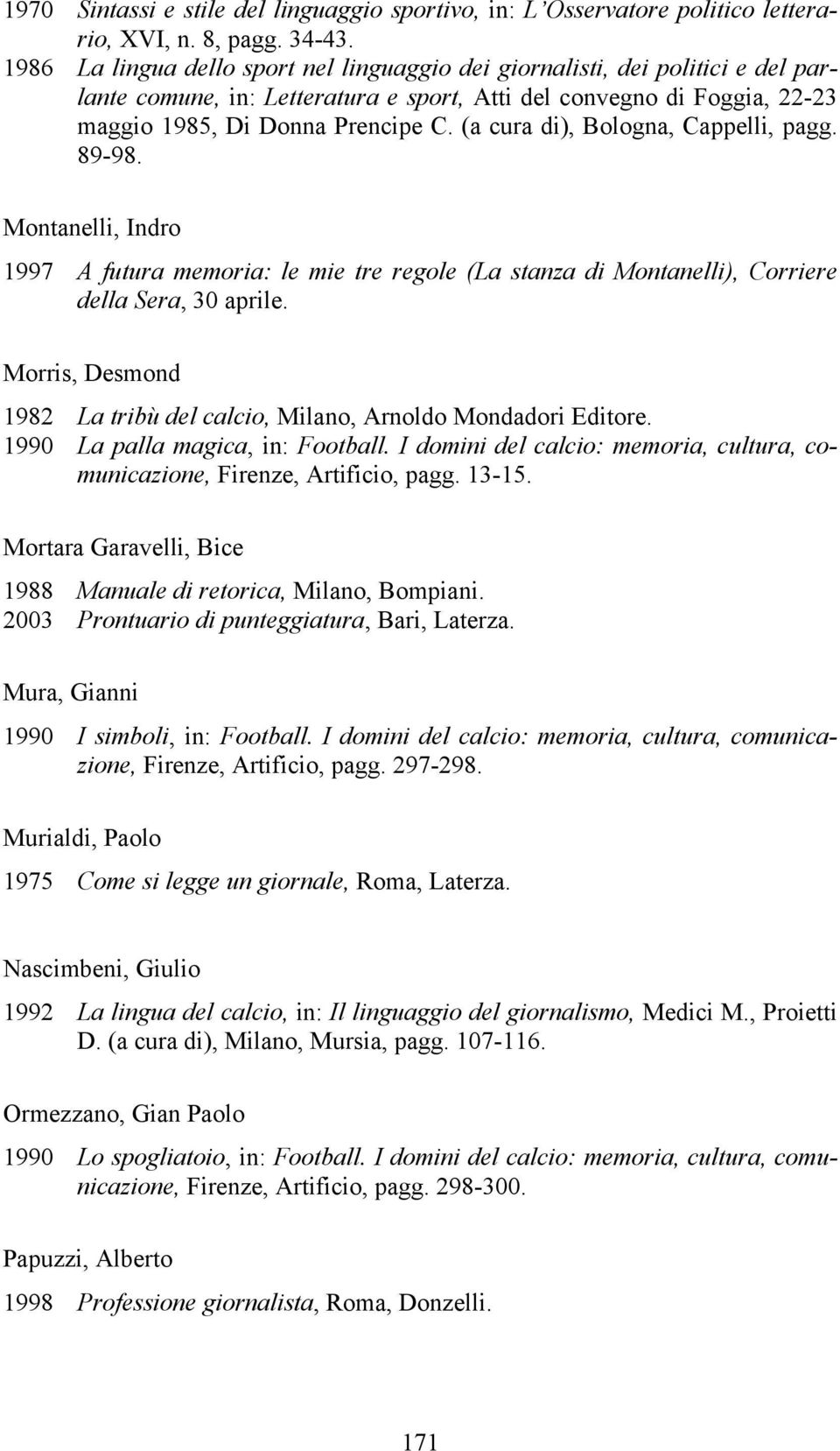 (a cura di), Bologna, Cappelli, pagg. 89-98. Montanelli, Indro 1997 A futura memoria: le mie tre regole (La stanza di Montanelli), Corriere della Sera, 30 aprile.