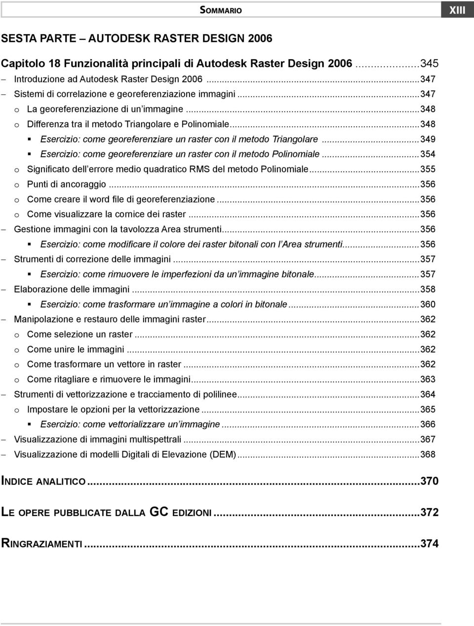 ..348 Esercizio: come georeferenziare un raster con il metodo Triangolare...349 Esercizio: come georeferenziare un raster con il metodo Polinomiale.