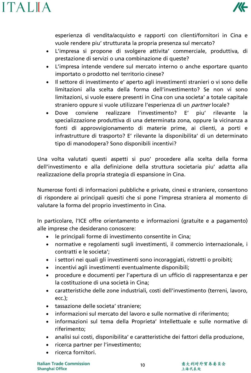 L impresa intende vendere sul mercato interno o anche esportare quanto importato o prodotto nel territorio cinese?