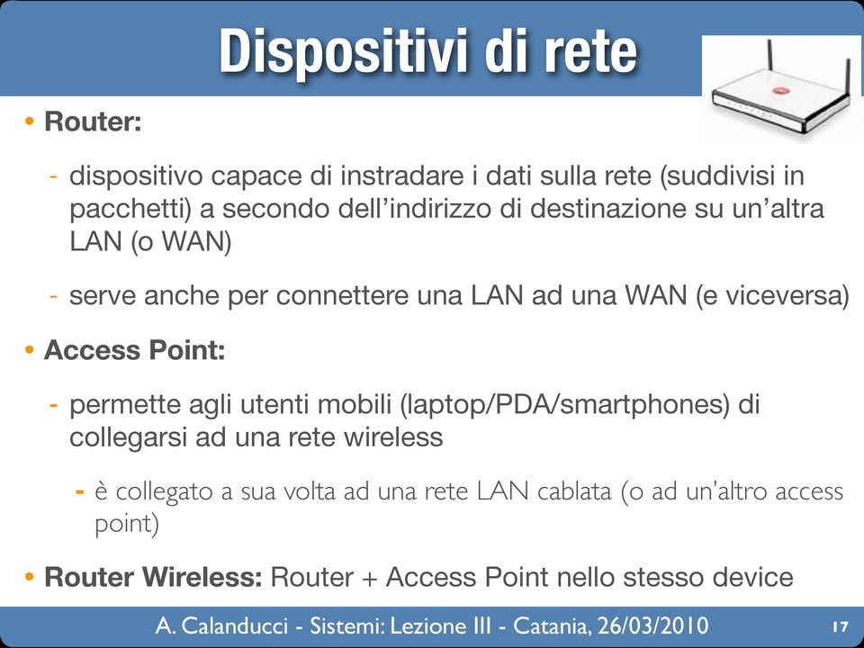 Access Point: - permette agli utenti mobili (laptop/pda/smartphones) di collegarsi ad una rete wireless - è collegato a