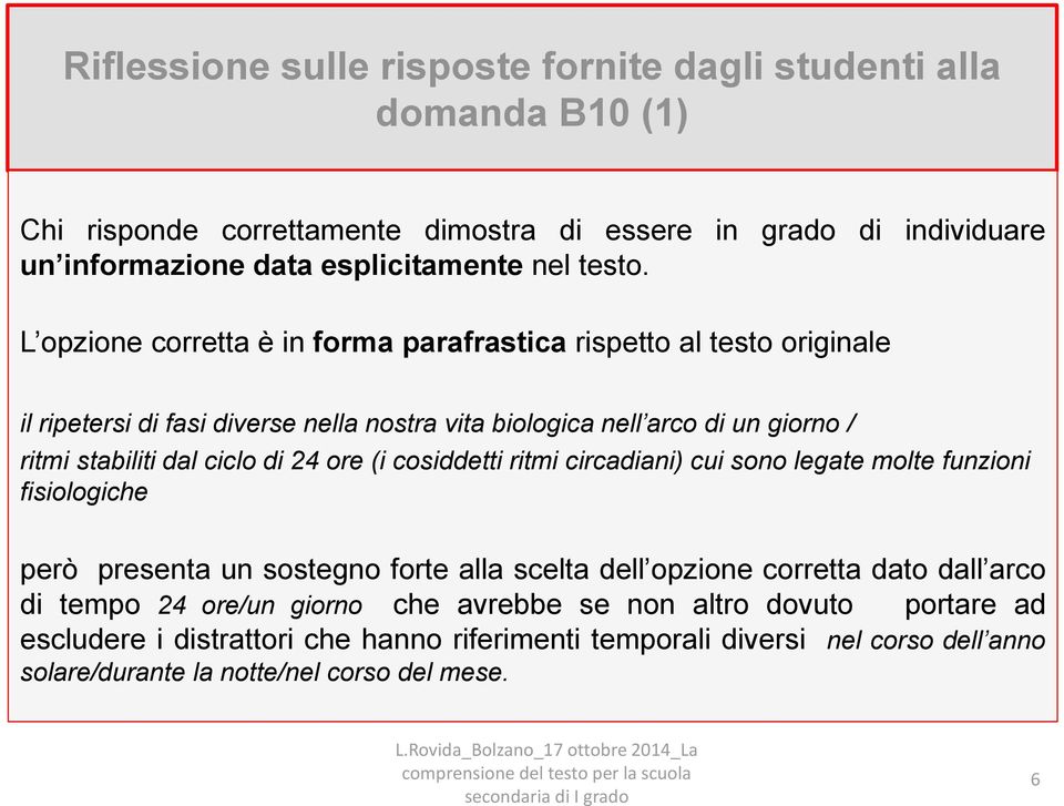 L opzione corretta è in forma parafrastica rispetto al testo originale il ripetersi di fasi diverse nella nostra vita biologica nell arco di un giorno / ritmi stabiliti dal ciclo di