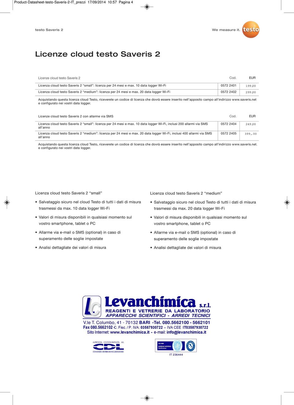 20 data logger Wi-Fi 0572 2401 0572 2402 199,00 299,00 Acquistando questa licenza cloud Testo, riceverete un codice di licenza che dovrà essere inserito nell apposito campo all indirizzo www.saveris.