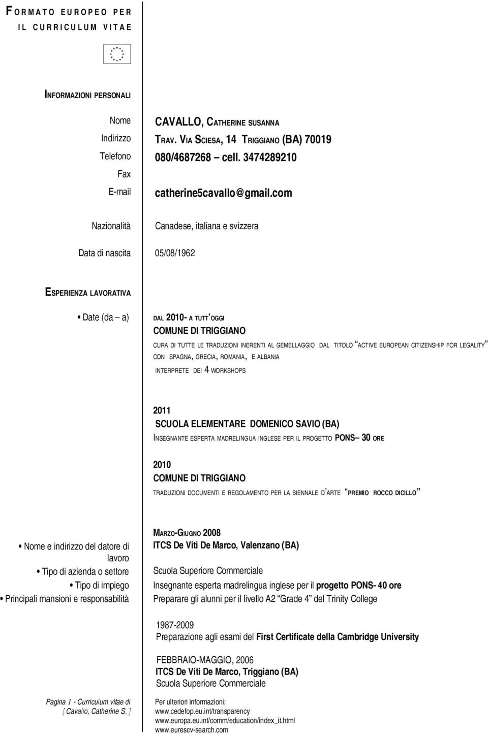 com Nazionalità Canadese, italiana e svizzera Data di nascita 05/08/1962 ESPERIENZA LAVORATIVA Date (da a) DAL 2010- A TUTT OGGI COMUNE DI TRIGGIANO CURA DI TUTTE LE TRADUZIONI INERENTI AL