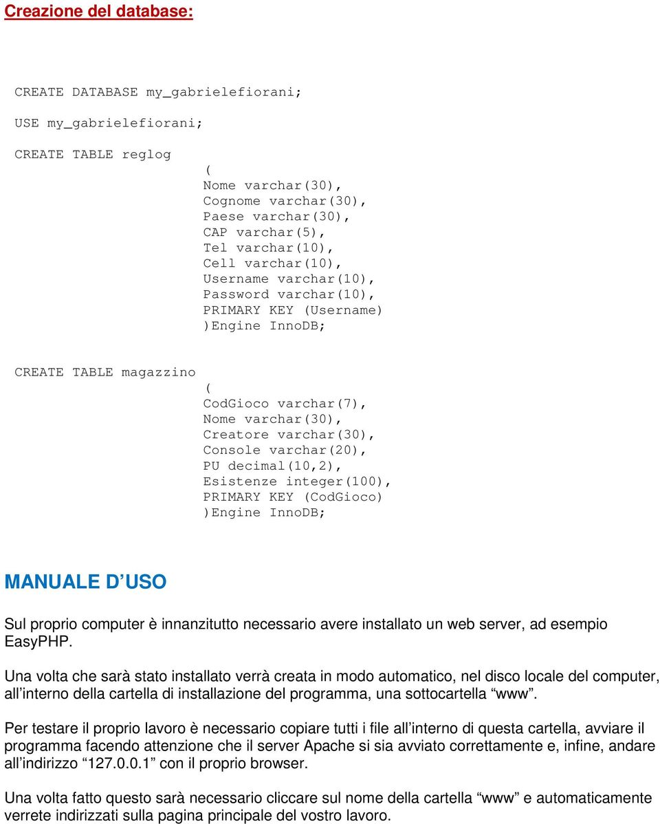 varchar(20), PU decimal(10,2), Esistenze integer(100), PRIMARY KEY (CodGioco) )Engine InnoDB; MANUALE D USO Sul proprio computer è innanzitutto necessario avere installato un web server, ad esempio